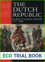 The Dutch Republic: Its Rise, Greatness, and Fall 1477-1806