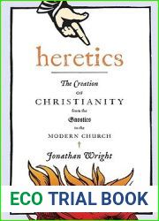 Heretics: The Creation of Christianity from the Gnostics to the Modern Church