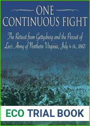 One Continuous Fight: The Retreat from Gettysburg and the Pursuit of Lee|s Army of Northern Virginia, July 4-14, 1863