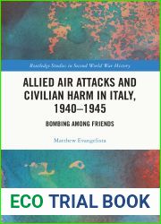Allied Air Attacks and Civilian Harm in Italy, 1940-1945: Bombing among Friends (Routledge Studies in Second World War History)