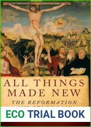 All Things Made New: The Reformation and Its Legacy
