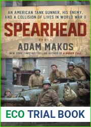 Spearhead: An American Tank Gunner, His Enemy, and a Collision of Lives In World War II