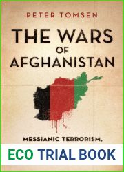 The Wars of Afghanistan: Messianic Terrorism, Tribal Conflicts, and the Failures of Great Powers