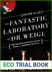 The Fantastic Laboratory of Dr. Weigl: How Two Brave Scientists Battled Typhus and Sabotaged the Nazis