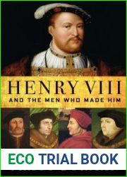 Henry VIII: And the Men Who Made Him