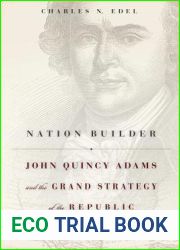 Nation Builder: John Quincy Adams and the Grand Strategy of the Republic