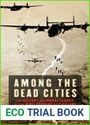 Among the Dead Cities: The History and Moral Legacy of the WWII Bombing of Civilians in Germany and Japan