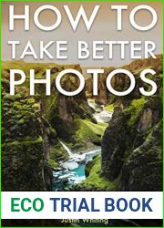 How To Take Better Photos: The Ultimate Guide To Composition, Light, Color, Exposure and Editing for DSLR, IPhone or Smartphone. Take Better Photos In One Week.
