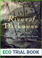 River of Darkness: Francisco Orellana|s Legendary Voyage of Death and Discovery Down the Amazon