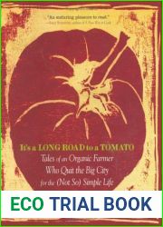 It|s a Long Road to a Tomato: Tales of an Organic Farmer Who Quit the Big City for the (Not So) Simple Life