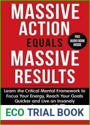 Massive Action Equal Massive Results: Learn the Critical Mental Framework to Focus Your Energy, Reach Your Goals Quicker and Live an Insanely Awesome Life