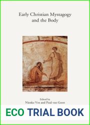 Early Christian Mystagogy and the Body (Annua Nuntia Lovaniensia, 83)