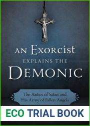 An Exorcist Explains the Demonic: The Antics of Satan and His Army of Fallen Angels