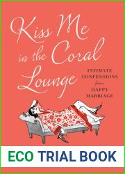 Kiss Me in the Coral Lounge: Intimate Confessions from a Happy Marriage