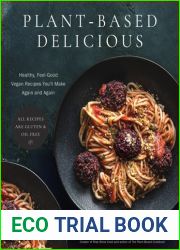 Plant-Based Delicious: Healthy, Feel-Good Vegan Recipes You|ll Make Again and Again-All Recipes are Gluten and Oil Free!