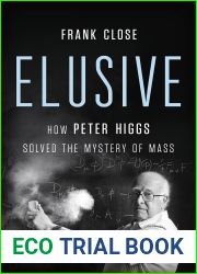 Elusive: How Peter Higgs Solved the Mystery of Mass