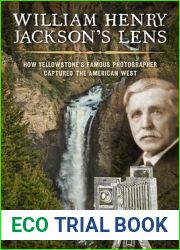 William Henry Jackson|s Lens: How Yellowstone|s Famous Photographer Captured the American West