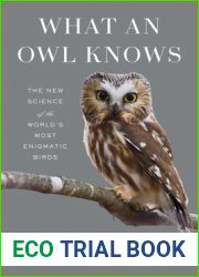 What an Owl Knows: The New Science of the World|s Most Enigmatic Birds