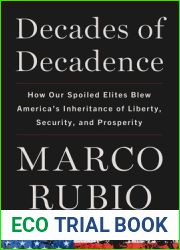 Decades of Decadence: How Our Spoiled Elites Blew America|s Inheritance of Liberty, Security, and Prosperity
