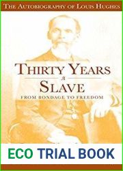 Thirty Years a Slave From Bondage to Freedom: The Institution of Slavery as Seen on the Plantation and in the Home of the Planter: Autobiography of Louis Hughes