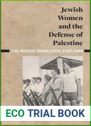 Jewish Women and the Defense of Palestine: The Modest Revolution, 1907-1945