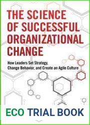 The Science of Successful Organizational Change: How Leaders Set Strategy, Change Behavior, and Create an Agile Culture