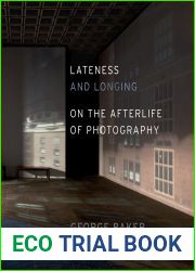 Lateness and Longing: On the Afterlife of Photography (Abakanowicz Arts and Culture Collection)