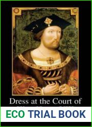Dress at the Court of King Henry VIII: The Wardrobe Book of the Wardrobe of the Robes prepared by James Worsley in December 1516, edited from Harley … Harley MS 4217, both in the British Library