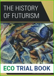 The History of Futurism: The Precursors, Protagonists, and Legacies