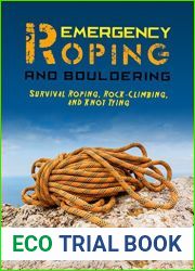 Emergency Roping and Bouldering: Survival Roping, Rock-Climbing, and Knot Tying