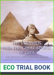 The Pyramids and the Great Sphinx of Giza: The History and Mysteries Behind Ancient Egypt|s Famous Monuments