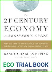The 21st Century Economy - A Beginner|s Guide: With 101 Easy-to-Master Tools for Surviving and Thriving in the New Global Marketplace