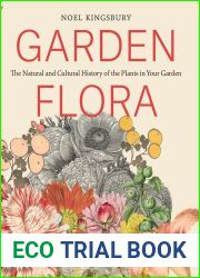 Garden Flora: The Natural and Cultural History of the Plants In Your Garden