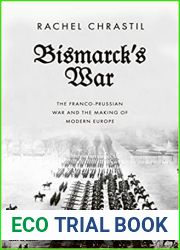 Bismarck|s War: The Franco-Prussian War and the Making of Modern Europe
