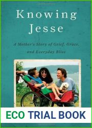 Knowing Jesse: A Mother|s Story of Grief, Grace, and Everyday Bliss