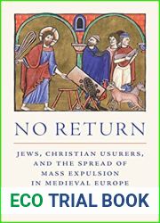 No Return: Jews, Christian Usurers, and the Spread of Mass Expulsion in Medieval Europe (Histories of Economic Life, 36)