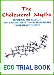 The Cholesterol Myths: Exposing the Fallacy That Saturated Fat and Cholesterol Cause Heart Disease