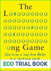 The Long Game: How to Be a Long-Term Thinker in a Short-Term World