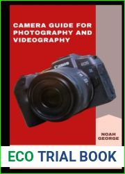 The Camera Guide for Photography and Videography: An Introduction to Understanding Everything about Digital Photography and How to Take Amazing Pictures and Videos