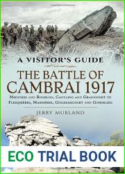 The Battle of Cambrai 1917: Moeuvres and Bourlon, Cantaing and Graincourt to Flesquieres, Masnieres, Gouzeaucourt and Gonnelieu (A Visitor|s Guide)