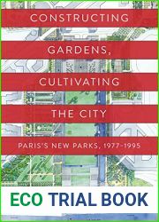 Constructing Gardens, Cultivating the City: Paris|s New Parks, 1977-1995 (Penn Studies in Landscape Architecture)