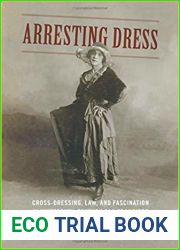 Arresting Dress: Cross-Dressing, Law, and Fascination in Nineteenth-Century San Francisco