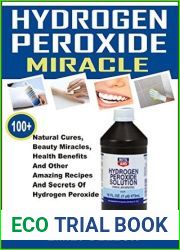 Hydrogen Peroxide Miracle: 100+ Natural Cures, Beauty Miracles, Health Benefits And Other Amazing Recipes And Secrets Of Hydrogen Peroxide