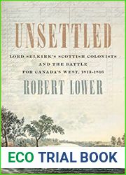 Unsettled: Lord Selkirk|s Scottish Colonists and the Battle for Canada|s West, 1813-1816