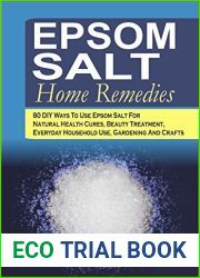 Epsom Salt Home Remedies: 80 DIY Ways To Use Epsom Salt For Natural Health Cures, Beauty Treatment, Everyday Household Use, Gardening And Crafts