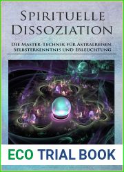 Spirituelle Dissoziation - Die Master-Technik fur Astralreisen, Selbsterkenntnis und Erleuchtung : Jenseits, Paralleluniversen und fremde Welten durch Innere Stille entdecken (German Edition)