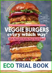 Veggie Burgers Every Which Way, Second Edition: Fresh, Flavorful, and Healthy Plant-Based Burgers - Plus Toppings, Sides, Buns, and More