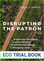 Disrupting the Patron: Indigenous Land Rights and the Fight for Environmental Justice in Paraguay|s Chaco