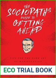 The Sociopath|s Guide to Getting Ahead: Tips for the Dark Art of Manipulation