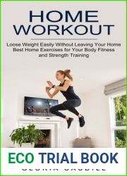 Home Workout: Best Home Exercises for Your Body Fitness and Strength Training (Loose Weight Easily Without Leaving Your Home)